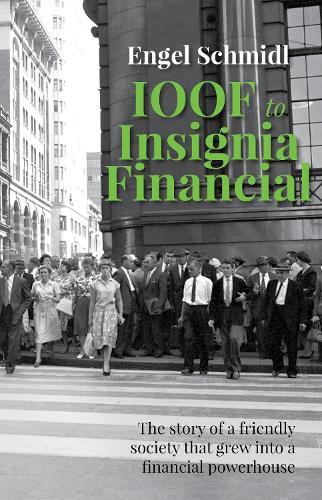 IOOF to Insignia Financial: The story of a friendly society that grew into a financial powerhouse  by Engel Schmidl at Abbey's Bookshop, 