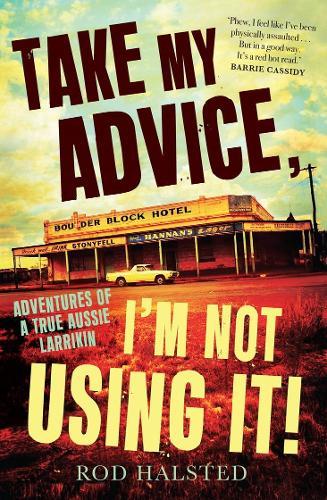 Take My Advice, I'm Not Using It!: Adventures of a true Aussie larrikin  by Rod Halsted at Abbey's Bookshop, 