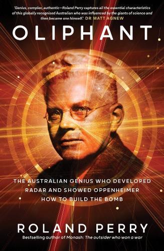 Oliphant: The Australian genius who developed radar and showed Oppenheimer how to build the bomb  by Roland Perry at Abbey's Bookshop, 