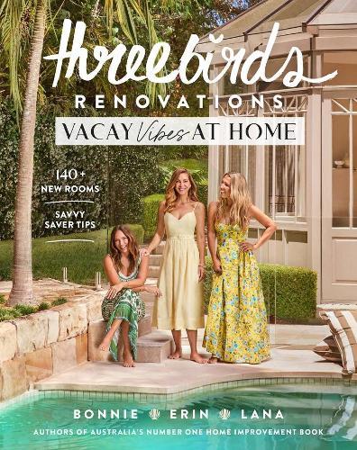 Three Birds Renovations: Vacay Vibes at Home: 140+ new rooms; savvy saver tips  by Bonnie Hindmarsh at Abbey's Bookshop, 