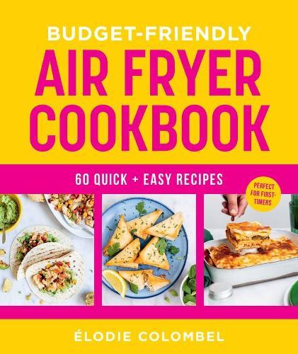 Budget-Friendly Air Fryer Cookbook: 60 quick and easy recipes  by Élodie Colombel at Abbey's Bookshop, 