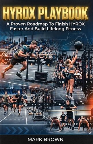 HYROX Playbook: A Proven Roadmap To Finish HYROX Faster And Build Lifelong Fitness