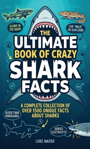 The Ultimate Book of Crazy Shark Facts: A Complete Collection of Over 1500 Unique Facts About Sharks  by Luke Marsh at Abbey's Bookshop, 