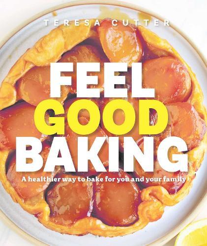 Feel Good Baking: 100 of my favourite healthy baking recipes for you and your family  by Teresa Cutter at Abbey's Bookshop, 