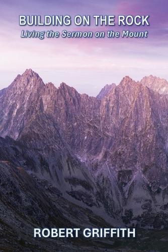 Building on the Rock: Living the Sermon on the Mount  by Robert Griffith at Abbey's Bookshop, 