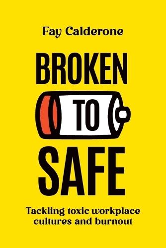 Broken to Safe: Tackling toxic workplace cultures and burnout  by Fay Calderone at Abbey's Bookshop, 