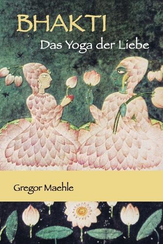 BHAKTI Das Yoga der Liebe  by Gregor Maehle at Abbey's Bookshop, 
