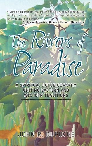 The Rivers of Paradise: A Spiritual Autobiography Uniting Eastern and Western Traditions