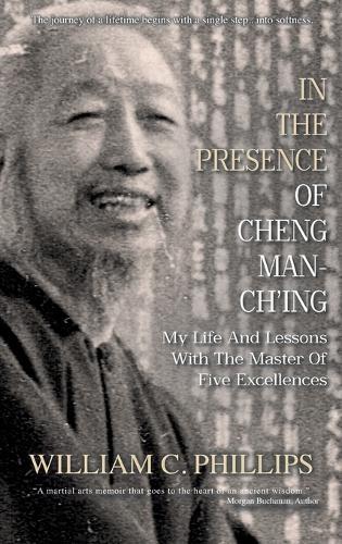 In The Presence Of Cheng Man-Ch'ing: My Life And Lessons With The Master Of Five Excellences  by William C Phillips at Abbey's Bookshop, 