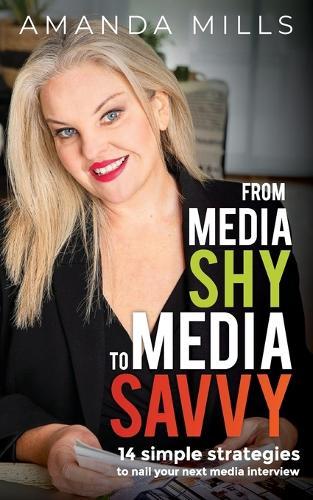From Media Shy To Media Savvy: 14 Simple Strategies To Nail Your Next Media Interview  by Amanda Millls at Abbey's Bookshop, 