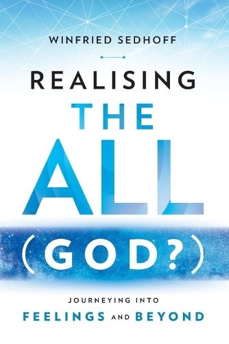 Realising The All (God?) Journeying Into Feelings and Beyond  by Winfried Sedhoff at Abbey's Bookshop, 
