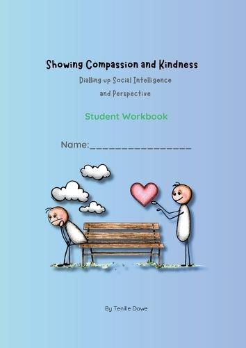 Showing Compassion and kindness: Dialling up Social Intelligence and Perspective - Student Workbook  by Tenille Dowe at Abbey's Bookshop, 