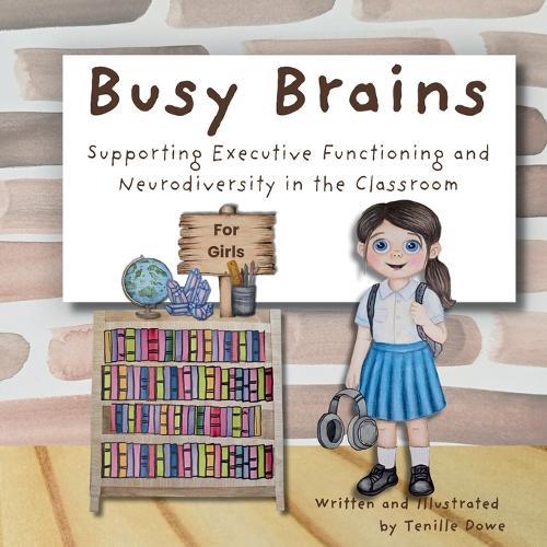 Busy Brains for Girls; Supporting Executive Functioning and Neurodiversity in the Classroom  by Tenille Dowe at Abbey's Bookshop, 