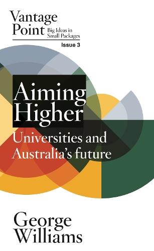 Aiming Higher: Universities and Australia's Future: Vantage Point Issue 3  by George Williams at Abbey's Bookshop, 