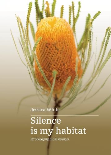 Silence is my Habitat: Ecobiographical essays  by Jessica White at Abbey's Bookshop, 