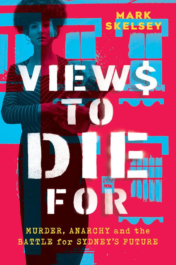 Views to Die For: Murder, Anarchy and the Battle for Sydney's Future