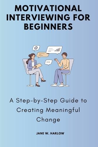 Motivational Interviewing for Beginners: A Step-by-Step Guide to Creating Meaningful Change  by Jane W Harlow at Abbey's Bookshop, 