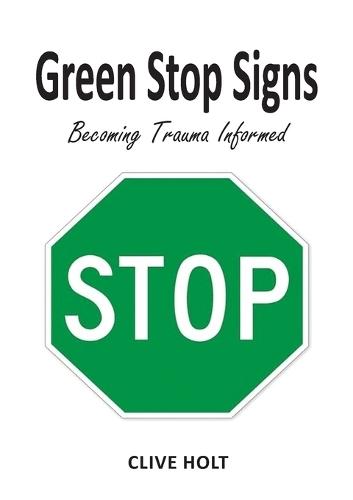 Green Stop Signs: Becoming Trauma Informed  by Clive Holt at Abbey's Bookshop, 