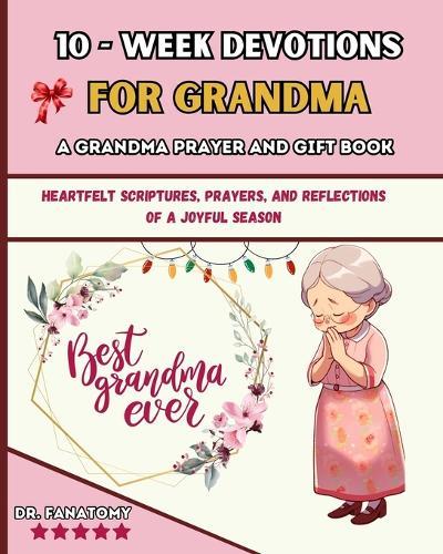 10 Week Devotions For Grandma: Heartfelt Scriptures, Prayers, and Reflections of a Joyful Season  by Dr Fanatomy at Abbey's Bookshop, 