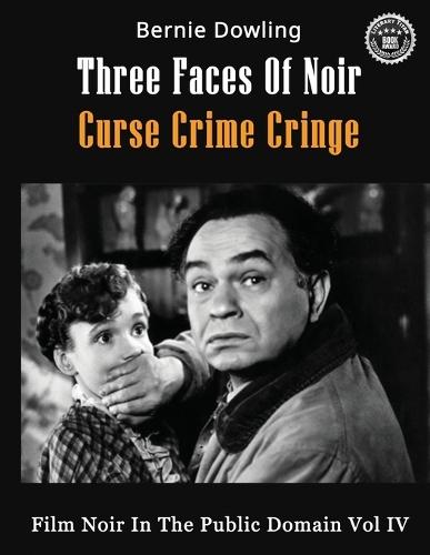 Three Faces Of Noir Curse Crime Cringe: Film Noir In The Public Domain Vol IV  by Bernie Dowling at Abbey's Bookshop, 