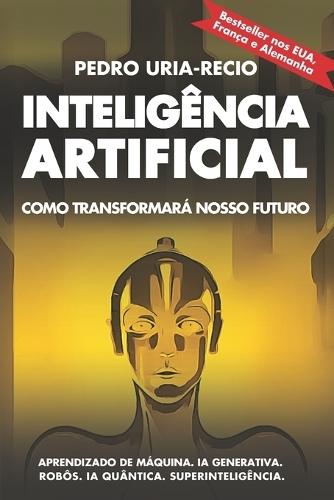 Inteligência Artificial: Como transformará nosso futuro: Aprendizado de máquina. IA generativa. Robôs. IA quântica. Superinteligência  by Pedro Uria-Recio at Abbey's Bookshop, 