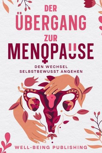 Der Übergang zur Menopause: Den Wechsel selbstbewusst angehen  by Well-Being Publishing at Abbey's Bookshop, 