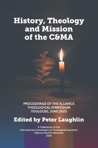 History, Theology and Mission of the C&MA: Proceedings of the Alliance Theological Symposium Toulouse, June 2023  by Peter Laughlin at Abbey's Bookshop, 
