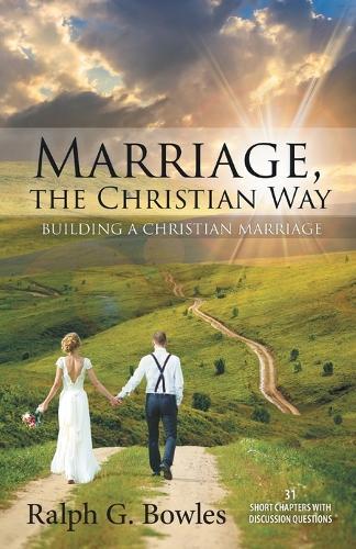 Marriage, the Christian Way: Building a Christian Marriage  by Ralph G Bowles at Abbey's Bookshop, 