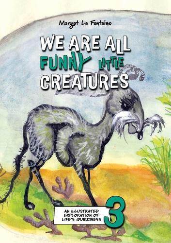 We Are All Funny Little Creatures 3: An Illustrated Exploration of Life's Quirkiness  by Margot La Fontaine at Abbey's Bookshop, 