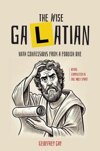The Wise Galatian: with confessions from a foolish one: with confessions from a  by Geoffrey Gay at Abbey's Bookshop, 