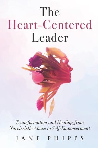 The Heart-Centered Leader: Transformation and Healing from Narcissistic Abuse to Self-Empowerment  by Jane Phipps at Abbey's Bookshop, 