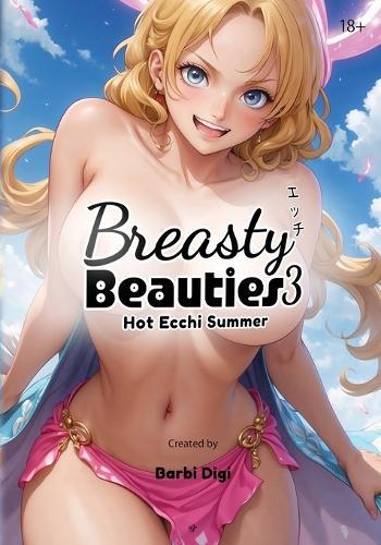 Breasty Beauties 3: Hot Ecchi Summer - Busty Anime Girls with Big Boobs - Erotic Manga Art Book - NSFW - 18+  by Barbi Digi at Abbey's Bookshop, 