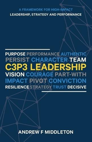 C3P3 Leadership: A Framework for High-Impact Leadership, Strategy, and Performance  by Andrew F Middleton at Abbey's Bookshop, 