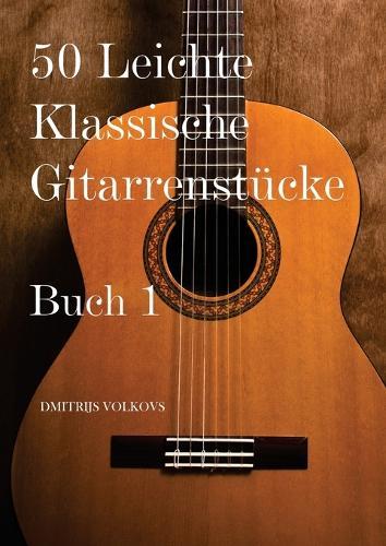 50 Leichte Klassische Gitarrenstücke Buch 1  by Dmitrijs Volkovs at Abbey's Bookshop, 
