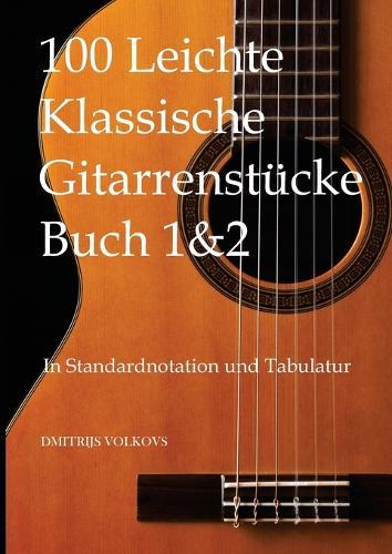 100 Leichte Klassische Gitarrenstücke Buch 1&2: In Standardnotation und Tabulatur  by Dmitrijs Volkovs at Abbey's Bookshop, 