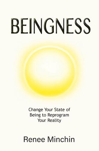 Beingness: Change Your State of Being to Reprogram Your Reality  by Renee Minchin at Abbey's Bookshop, 