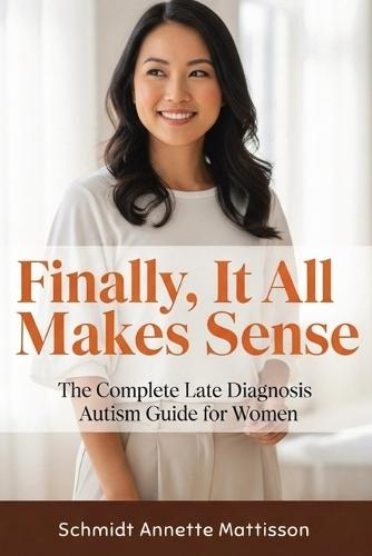 Finally, It All Makes Sense: The Complete Late Diagnosis Autism Guide for Women  by Schmidt Annette Mattisson at Abbey's Bookshop, 