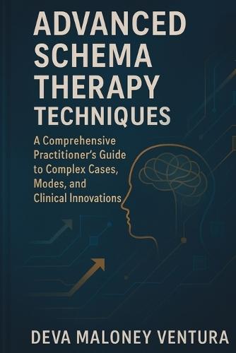 Advanced Schema Therapy Techniques: A Comprehensive Practitioner's Guide to Complex Cases, Modes, and Clinical Innovations  by Deva Maloney Ventura at Abbey's Bookshop, 