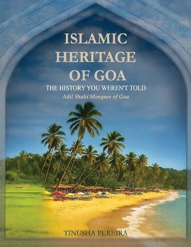 Islamic Heritage of Goa: The History You Weren't Told, Adil Shahi Mosques of Goa  by Tinusha Pereira at Abbey's Bookshop, 