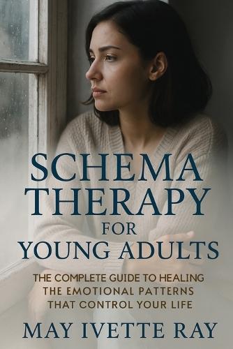 Schema Therapy for Young Adults: The Complete Guide to Healing the Emotional Patterns That Control Your Life  by May Ivette Ray at Abbey's Bookshop, 