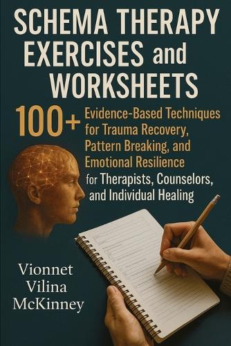 Schema Therapy Exercises and Worksheets: 100+ Evidence-Based Techniques for Trauma Recovery, Pattern Breaking, and Emotional Resilience for Therapists, Counselors, and Individual Healing  by Vionnet Vilina McKinney at Abbey's Bookshop, 