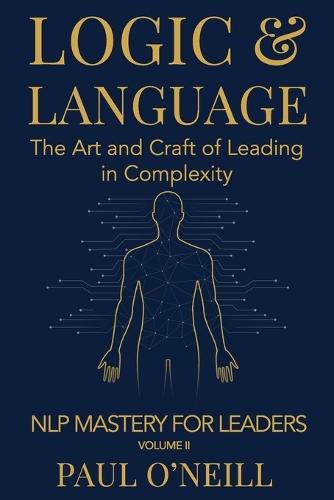 Logic & Language: The Art and Craft of Leading in Complexity  by Paul O'Neill at Abbey's Bookshop, 