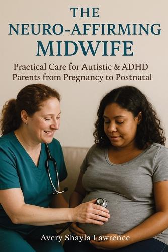 The Neuro-Affirming Midwife: Practical Care for Autistic & ADHD Parents from Pregnancy to Postnatal  by Avery Shayla Lawrence at Abbey's Bookshop, 