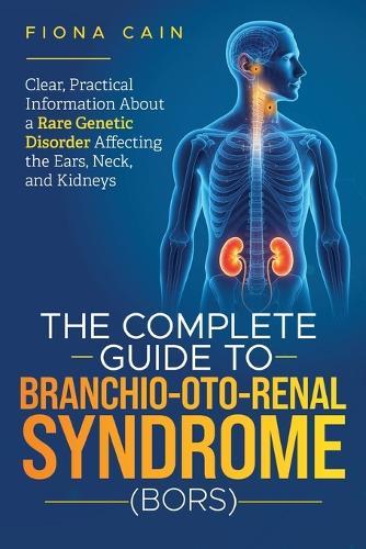 The Complete Guide To Branchio-Oto-Renal Syndrome (BORS)