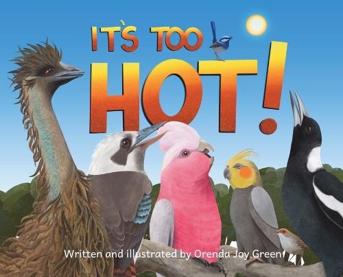 It's Too Hot!: A fun, rhyming, read-aloud picture book for kids 3 to 8 years old about Australia's iconic birds making a fuss on a scorching hot summer day.  by Orenda Joy Green at Abbey's Bookshop, 