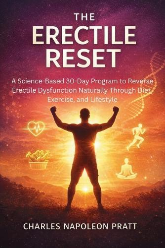 The Erectile Reset: A Science-Based 30-Day Program to Reverse Erectile Dysfunction Naturally Through Diet, Exercise, and Lifestyle