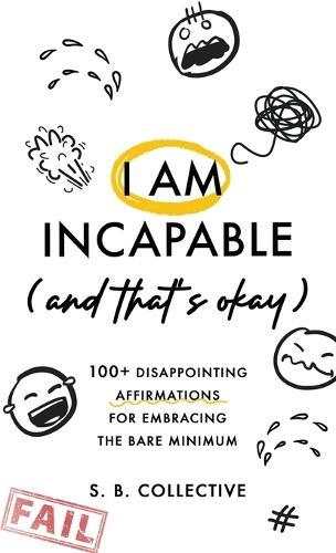 I Am Incapable (And That's Okay): 100+ Disappointing Affirmations for Embracing the Bare Minimum  by S B Collective at Abbey's Bookshop, 