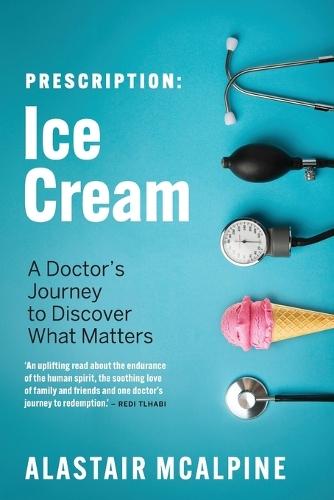 Prescription: Ice Cream: A Doctor's Journey to Discover What Matters  by Alastair McAlpine at Abbey's Bookshop, 