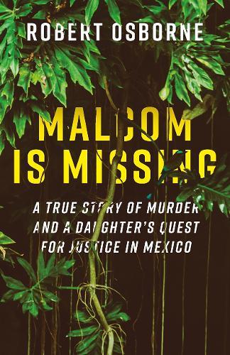 Malcom is Missing: A Daughter's Journey to Uncover Corruption and Truth in Mexico  by Robert Osborne at Abbey's Bookshop, 