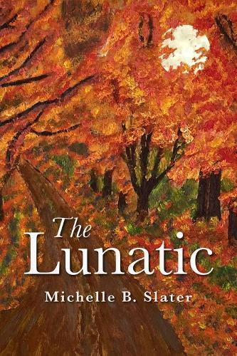 The Lunatic: A Novel  by Michelle Slater, PhD at Abbey's Bookshop, 